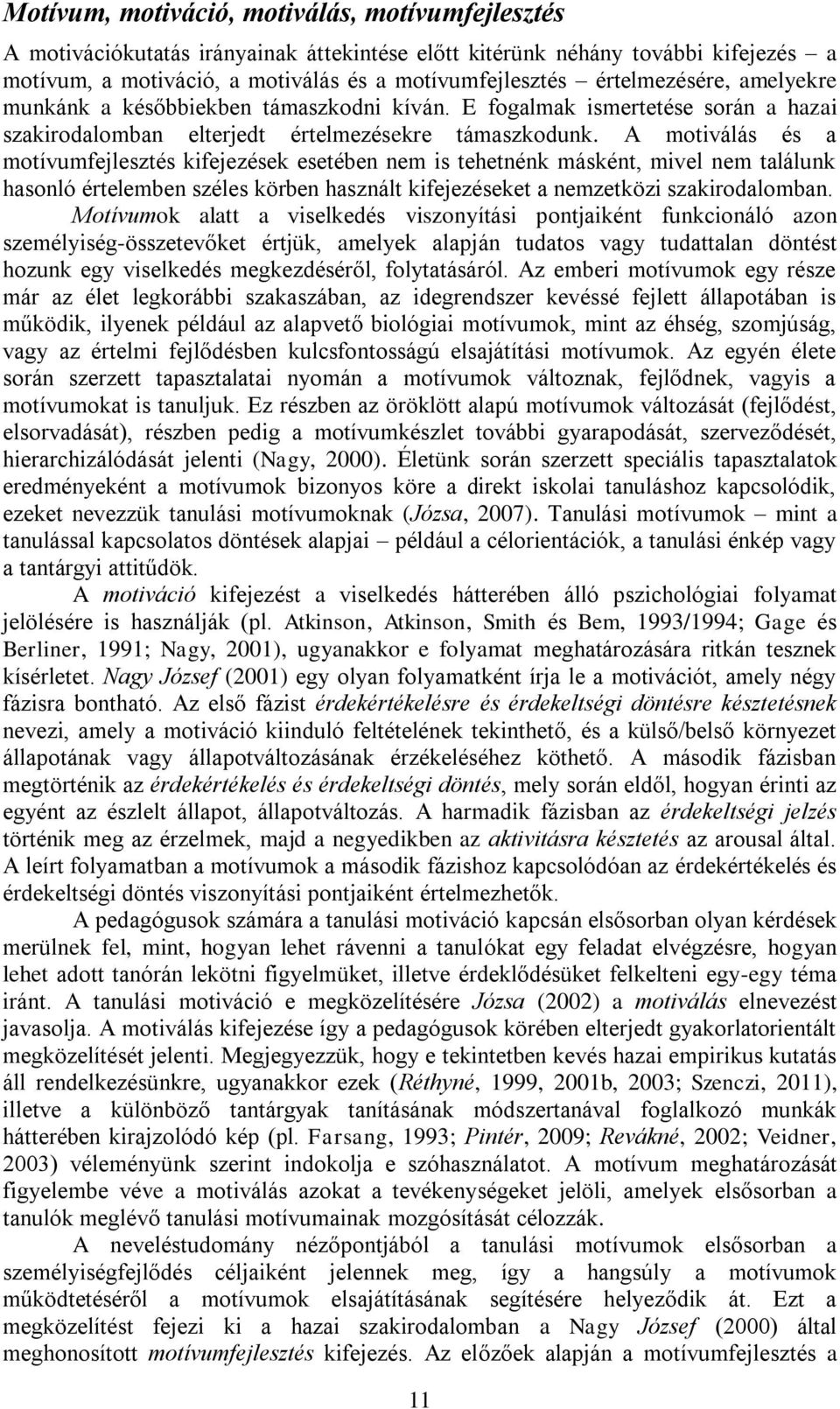 A motiválás és a motívumfejlesztés kifejezések esetében nem is tehetnénk másként, mivel nem találunk hasonló értelemben széles körben használt kifejezéseket a nemzetközi szakirodalomban.