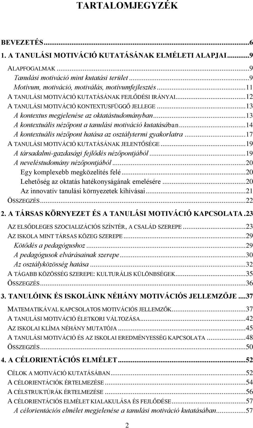 .. 13 A kontextuális nézőpont a tanulási motiváció kutatásában... 14 A kontextuális nézőpont hatása az osztálytermi gyakorlatra... 17 A TANULÁSI MOTIVÁCIÓ KUTATÁSÁNAK JELENTŐSÉGE.