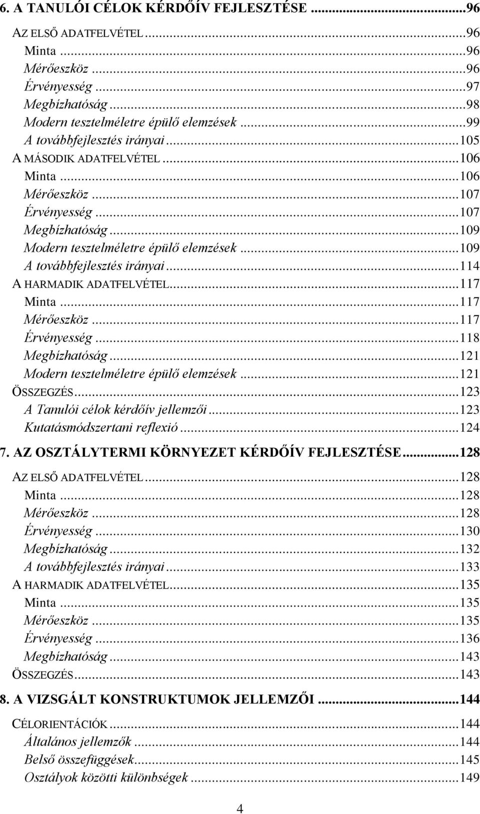 .. 109 A továbbfejlesztés irányai... 114 A HARMADIK ADATFELVÉTEL... 117 Minta... 117 Mérőeszköz... 117 Érvényesség... 118 Megbízhatóság... 121 Modern tesztelméletre épülő elemzések... 121 ÖSSZEGZÉS.