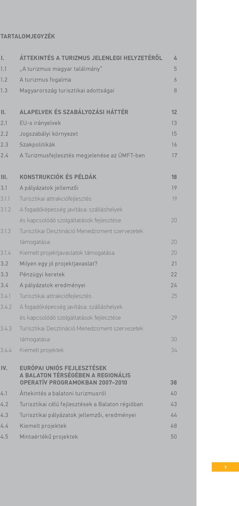 1 A pályázatok jellemzői 19 3.1.1 Turisztikai attrakciófejlesztés 19 3.1.2 A fogadóképesség javítása: szálláshelyek és kapcsolódó szolgáltatások fejlesztése 20 3.1.3 Turisztikai Desztináció Menedzsment szervezetek támogatása 20 3.