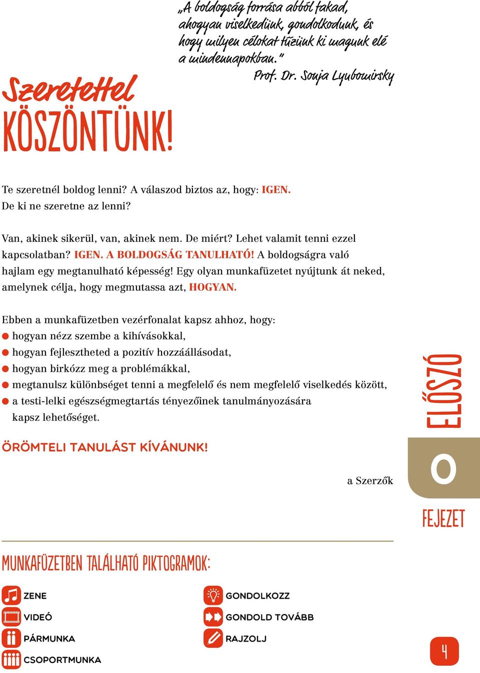 A boldogságra való hajlam egy megtanulható képesség! Egy olyan munkafüzetet nyújtunk át neked, amelynek célja, hogy megmutassa azt, HOGYAN.