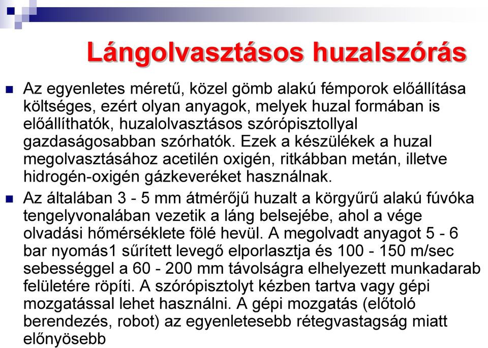 Az általában 3-5 mm átmérőjű huzalt a körgyűrű alakú fúvóka tengelyvonalában vezetik a láng belsejébe, ahol a vége olvadási hőmérséklete fölé hevül.