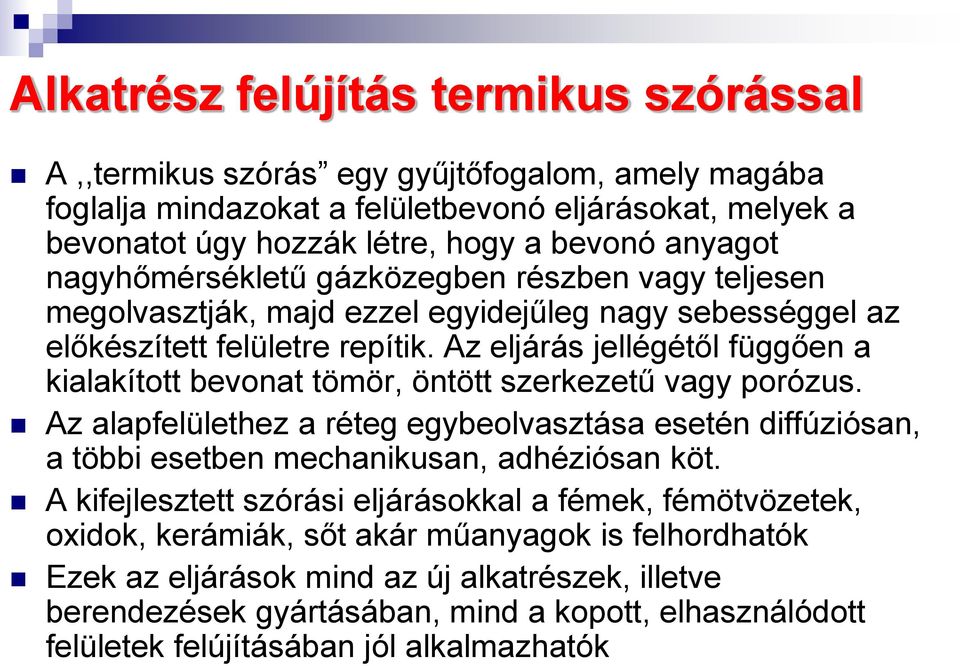 Az eljárás jellégétől függően a kialakított bevonat tömör, öntött szerkezetű vagy porózus. Az alapfelülethez a réteg egybeolvasztása esetén diffúziósan, a többi esetben mechanikusan, adhéziósan köt.