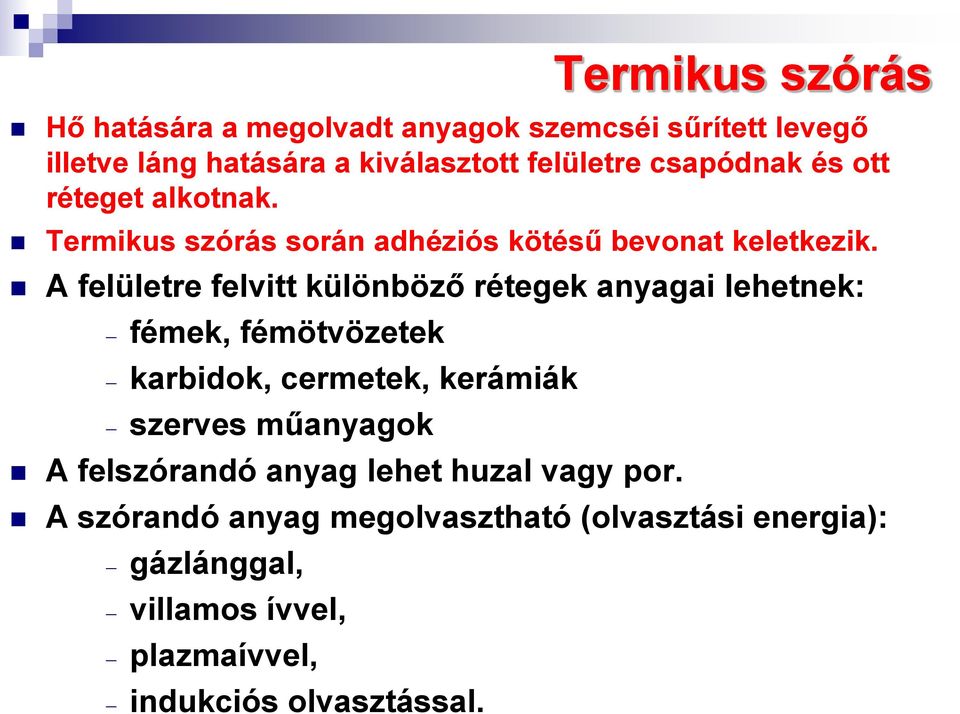 A felületre felvitt különböző rétegek anyagai lehetnek: fémek, fémötvözetek karbidok, cermetek, kerámiák szerves műanyagok