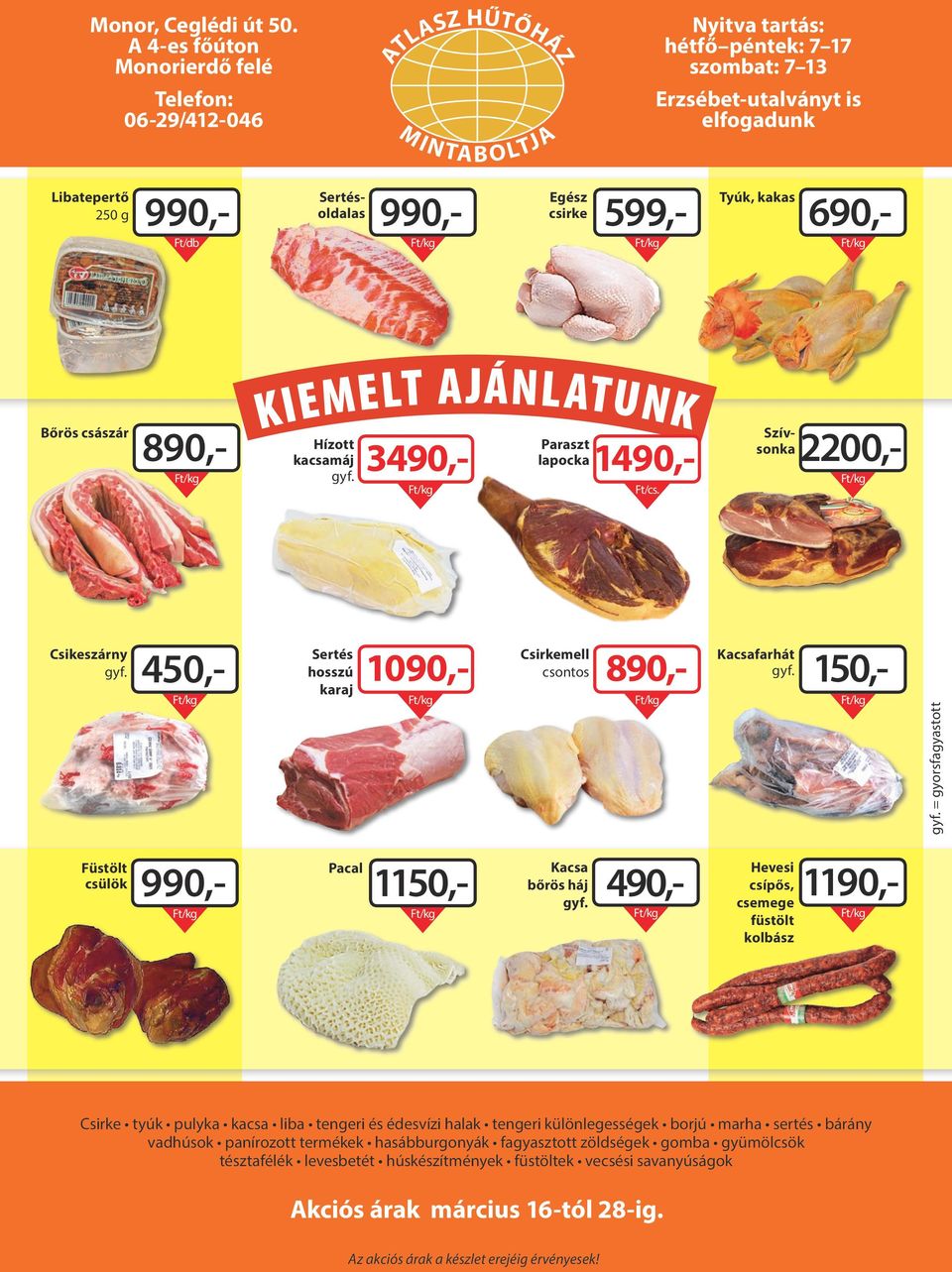 Sertésoldalas 990,- Egész csirke 599,- Tyúk, kakas 690,- Bőrös császár 890,- KIEMELT AJÁNLATUNK Hízott kacsamáj gyf. 1490,- 3490,- Paraszt lapocka Szívsonka2200,- Ft/cs. Csikeszárny gyf.