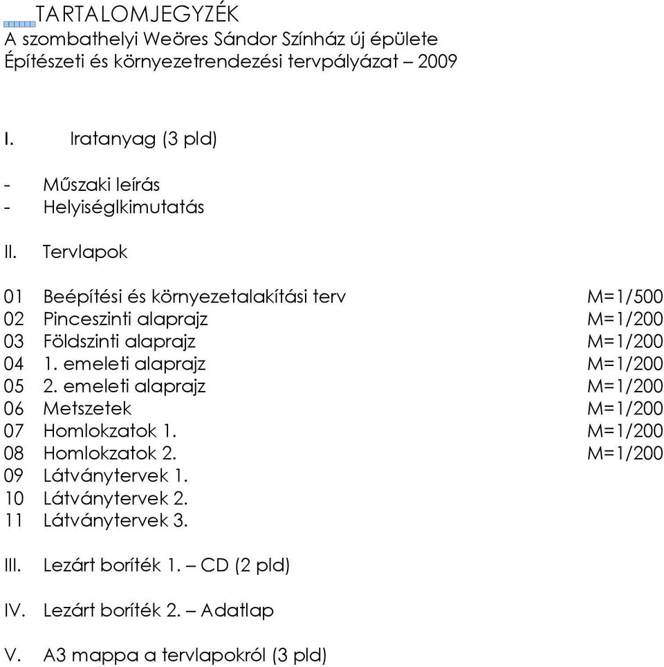 Tervlapok 01 Beépítési és környezetalakítási terv M=1/500 02 Pinceszinti alaprajz M=1/200 03 Földszinti alaprajz M=1/200 04 1.