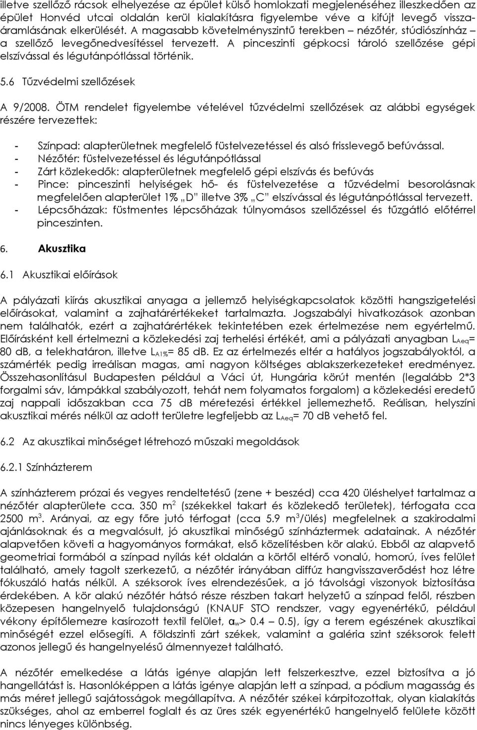 A pinceszinti gépkocsi tároló szellőzése gépi elszívással és légutánpótlással történik. 5.6 Tűzvédelmi szellőzések A 9/2008.