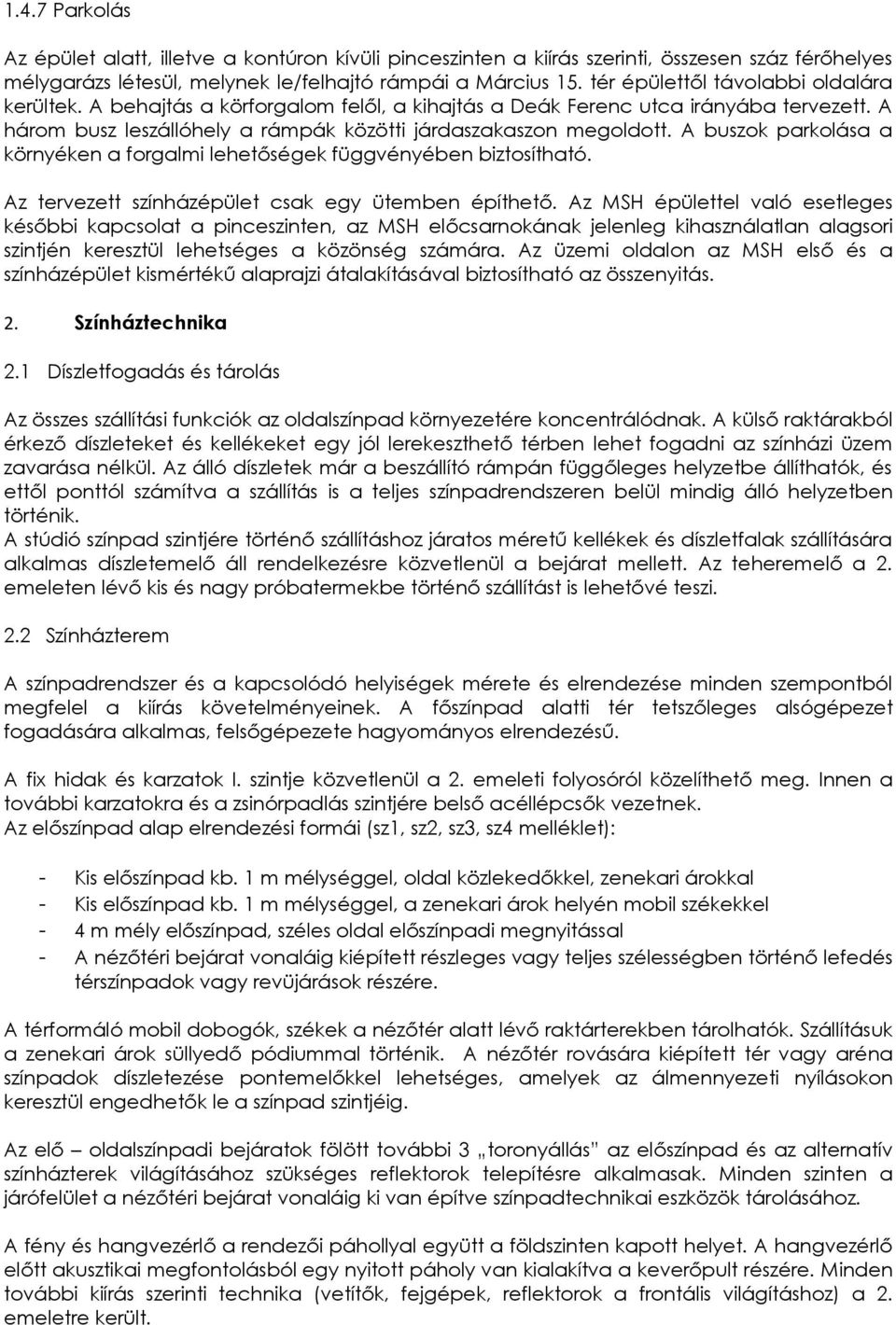 A buszok parkolása a környéken a forgalmi lehetőségek függvényében biztosítható. Az tervezett színházépület csak egy ütemben építhető.