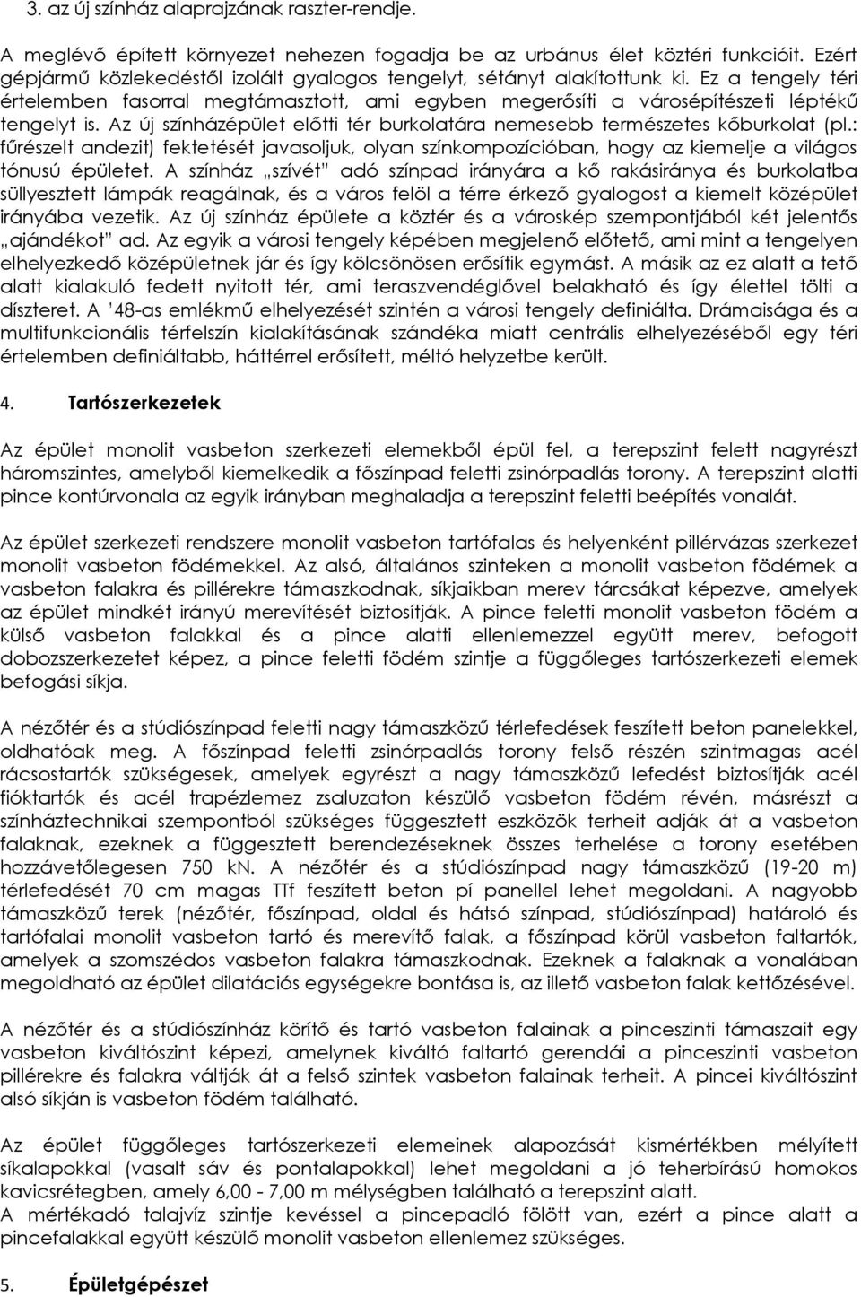 Az új színházépület előtti tér burkolatára nemesebb természetes kőburkolat (pl.: fűrészelt andezit) fektetését javasoljuk, olyan színkompozícióban, hogy az kiemelje a világos tónusú épületet.