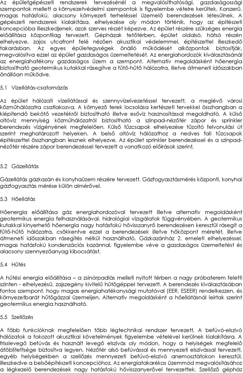 A gépészeti rendszerek kialakítása, elhelyezése oly módon történik, hogy az építészeti koncepcióba illeszkedjenek, azok szerves részét képezve.