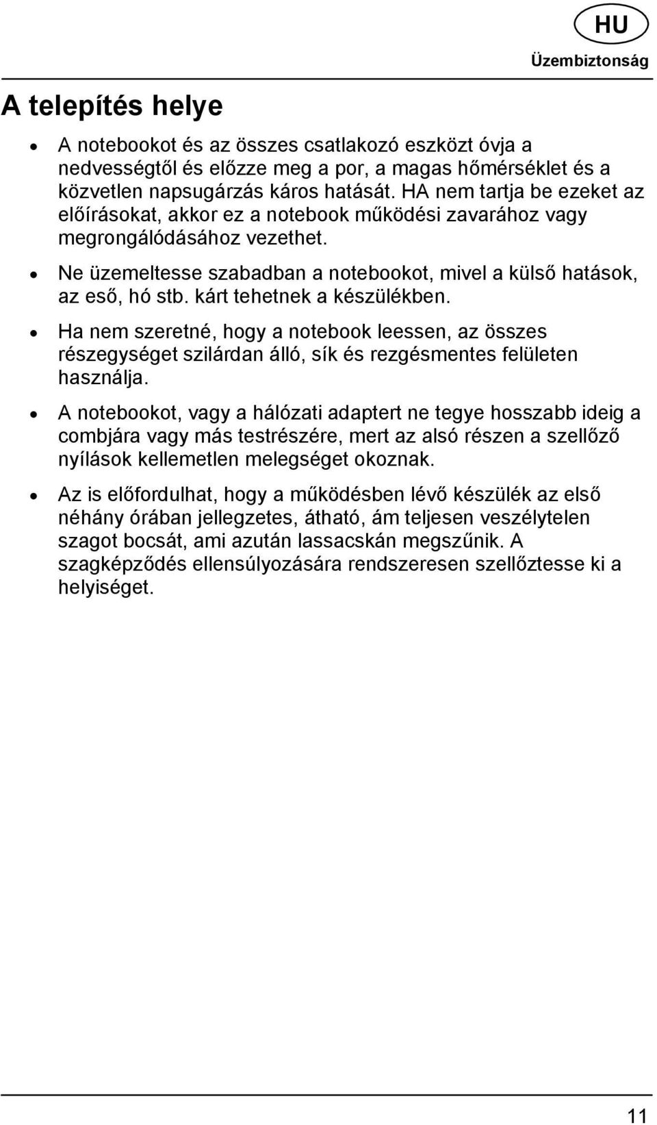 kárt tehetnek a készülékben. Ha nem szeretné, hogy a notebook leessen, az összes részegységet szilárdan álló, sík és rezgésmentes felületen használja.