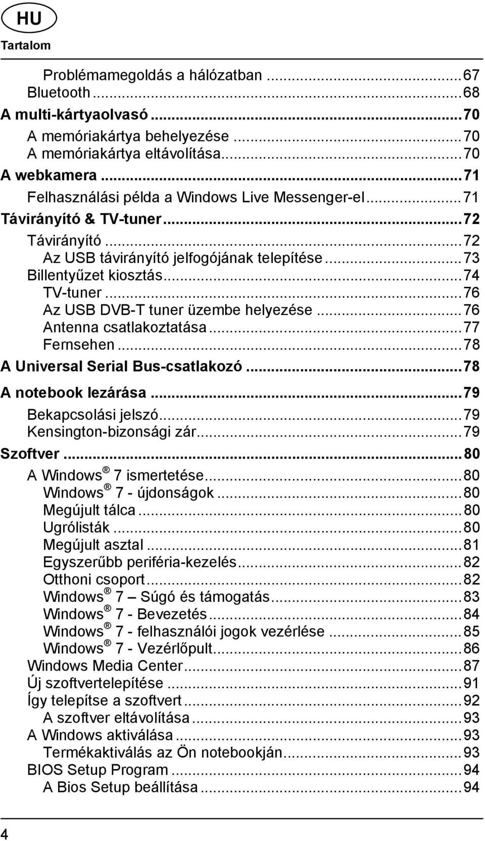 .. 76 Az USB DVB-T tuner üzembe helyezése... 76 Antenna csatlakoztatása... 77 Fernsehen... 78 A Universal Serial Bus-csatlakozó... 78 A notebook lezárása... 79 Bekapcsolási jelszó.