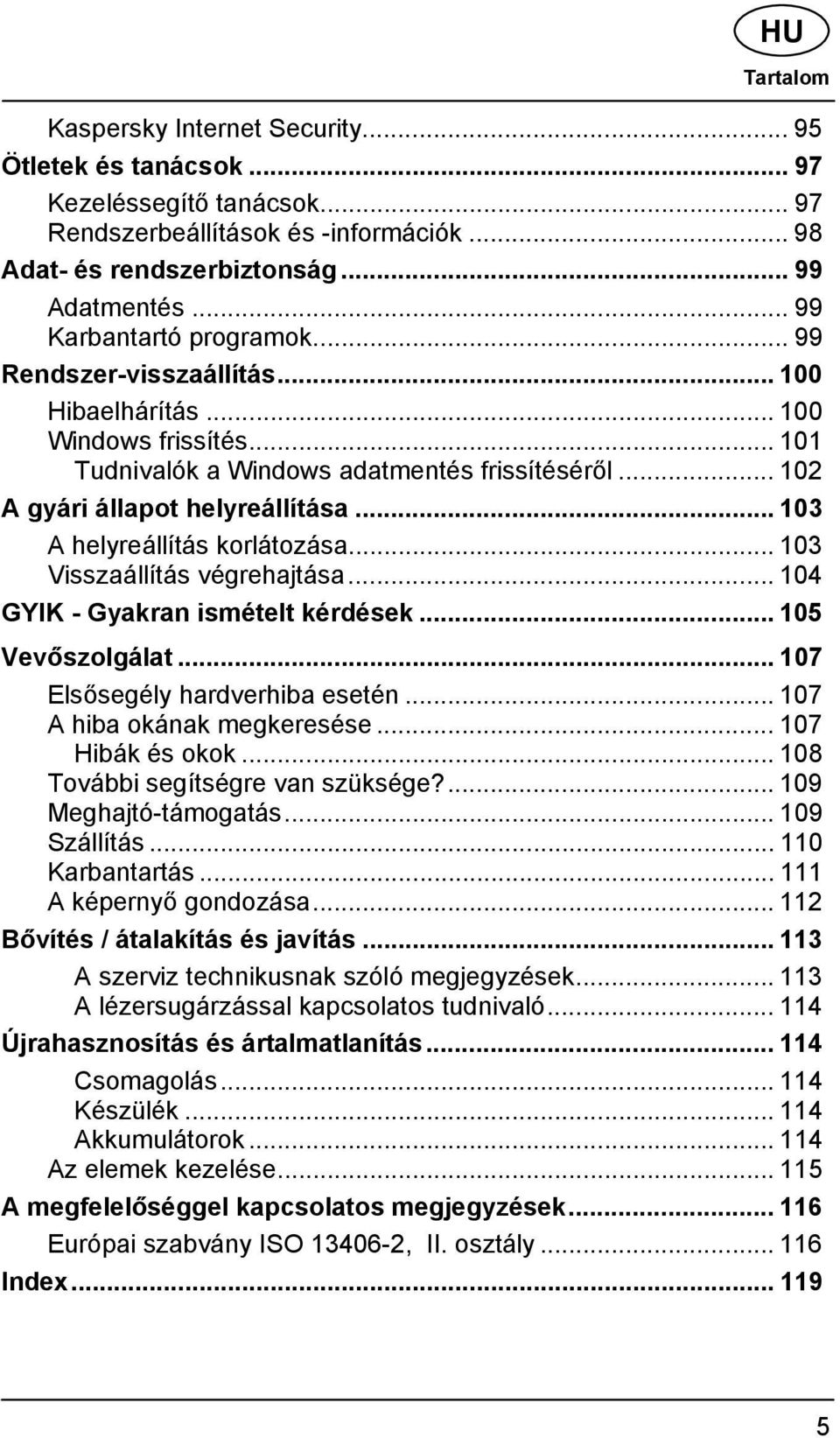 .. 103 A helyreállítás korlátozása... 103 Visszaállítás végrehajtása... 104 GYIK - Gyakran ismételt kérdések... 105 Vevőszolgálat... 107 Elsősegély hardverhiba esetén... 107 A hiba okának megkeresése.