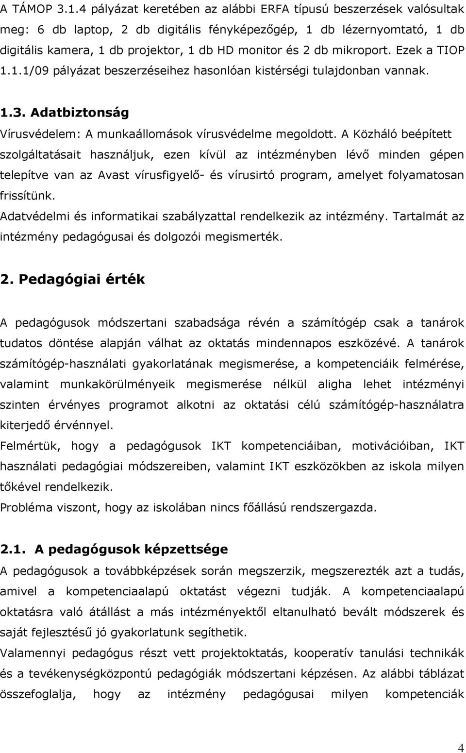 mikroport. Ezek a TIOP 1.1.1/09 pályázat beszerzéseihez hasonlóan kistérségi tulajdonban vannak. 1.3. Adatbiztonság Vírusvédelem: A munkaállomások vírusvédelme megoldott.