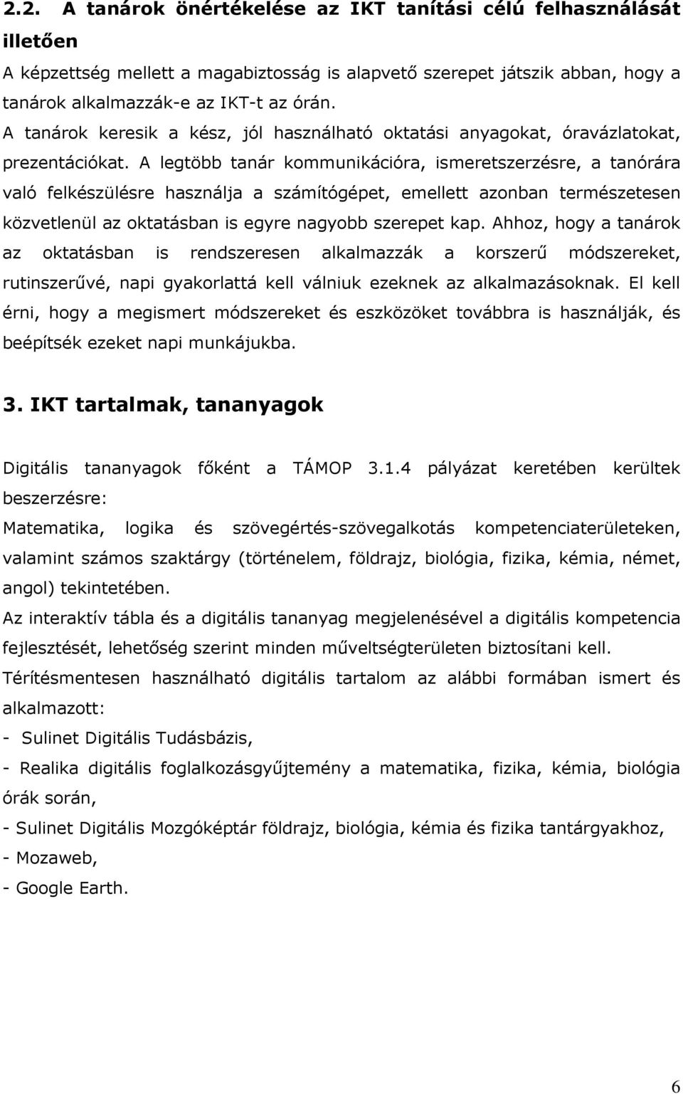 A legtöbb tanár kommunikációra, ismeretszerzésre, a tanórára való felkészülésre használja a számítógépet, emellett azonban természetesen közvetlenül az oktatásban is egyre nagyobb szerepet kap.