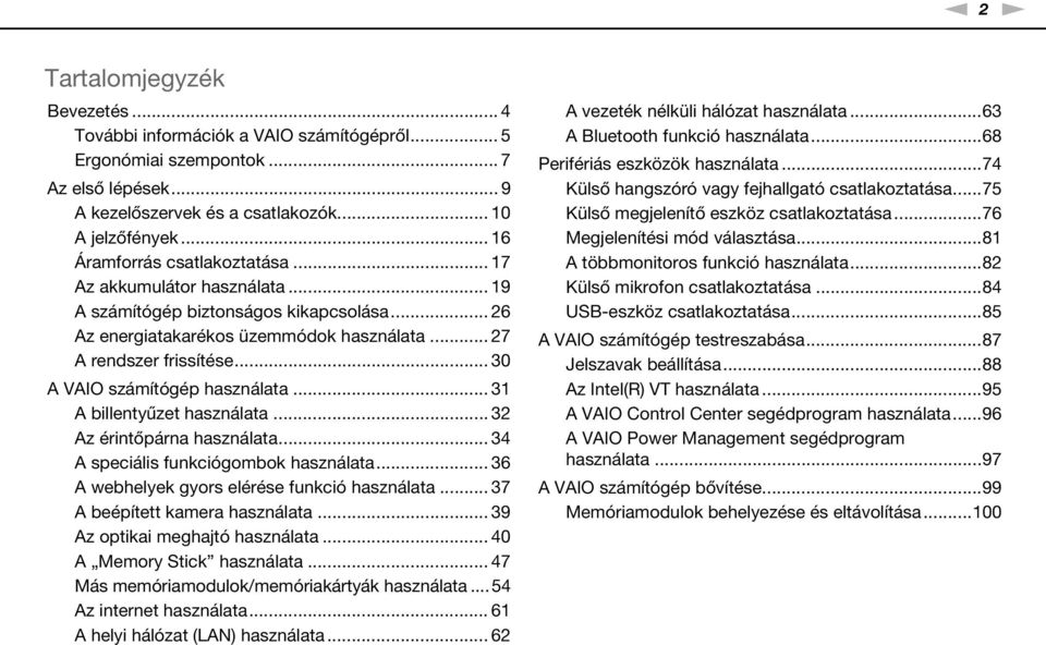 .. 30 A VAIO számítógép használata... 31 A billentyűzet használata... 32 Az érintőpárna használata... 34 A speciális funkciógombok használata... 36 A webhelyek gyors elérése funkció használata.