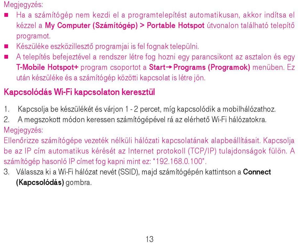 A telepítés befejeztével a rendszer létre fog hozni egy parancsikont az asztalon és egy T-Mobile Hotspot+ program csoportot a Start Programs (Programok) menüben.