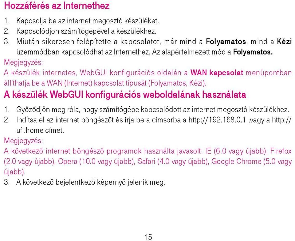 Megjegyzés: A készülék internetes, WebGUI konfigurációs oldalán a WAN kapcsolat menüpontban állíthatja be a WAN (Internet) kapcsolat típusát (Folyamatos, Kézi).