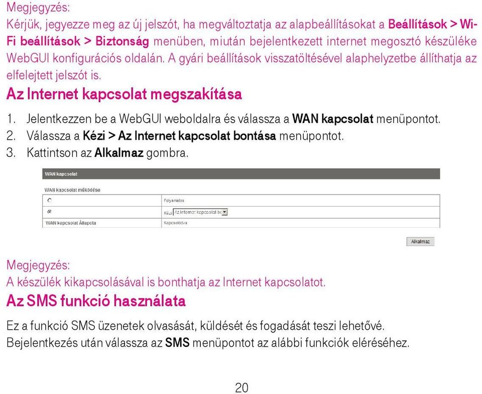 Jelentkezzen be a WebGUI weboldalra és válassza a WAN kapcsolat menüpontot. 2. Válassza a Kézi > Az Internet kapcsolat bontása menüpontot. 3. Kattintson az Alkalmaz gombra.