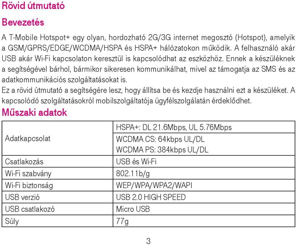 Ennek a készüléknek a segítségével bárhol, bármikor sikeresen kommunikálhat, mivel az támogatja az SMS és az adatkommunikációs szolgáltatásokat is.