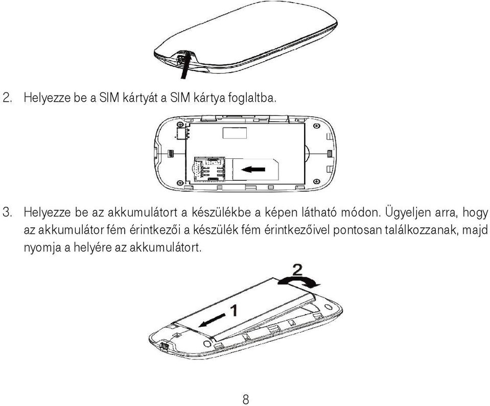 Ügyeljen arra, hogy az akkumulátor fém érintkezői a készülék fém