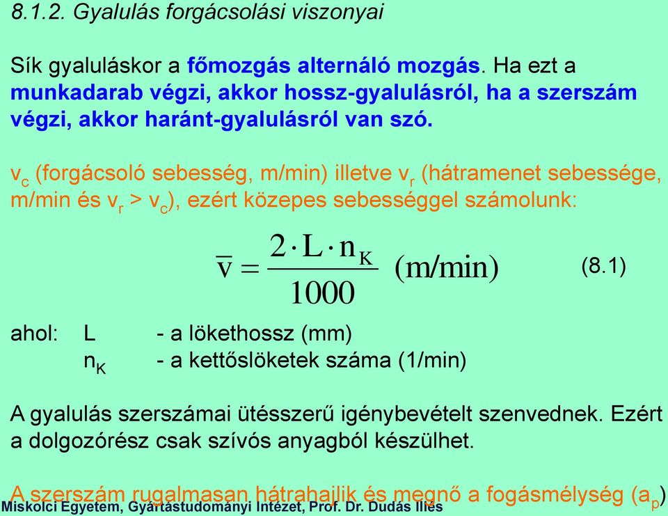 v c (forgácsoló sebesség, m/min) illetve v r (hátramenet sebessége, m/min és v r > v c ), ezért közepes sebességgel számolunk: v 2 L n 1000 K