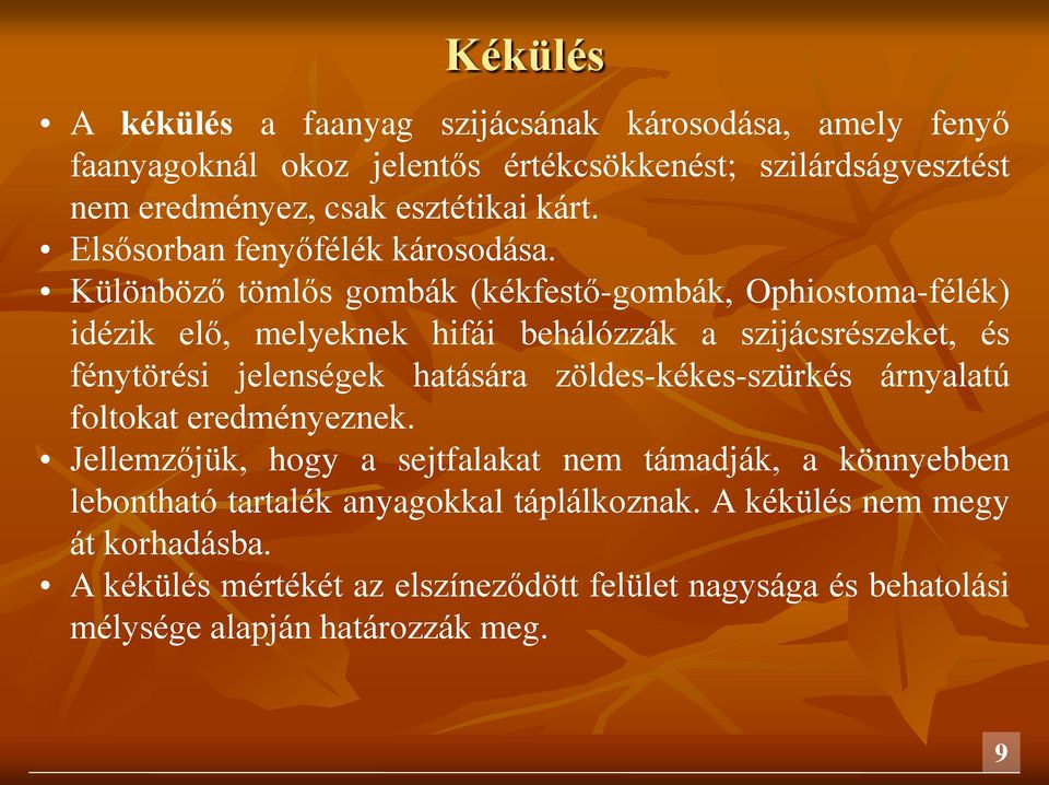 Különböző tömlős gombák (kékfestő-gombák, Ophiostoma-félék) idézik elő, melyeknek hifái behálózzák a szijácsrészeket, és fénytörési jelenségek hatására