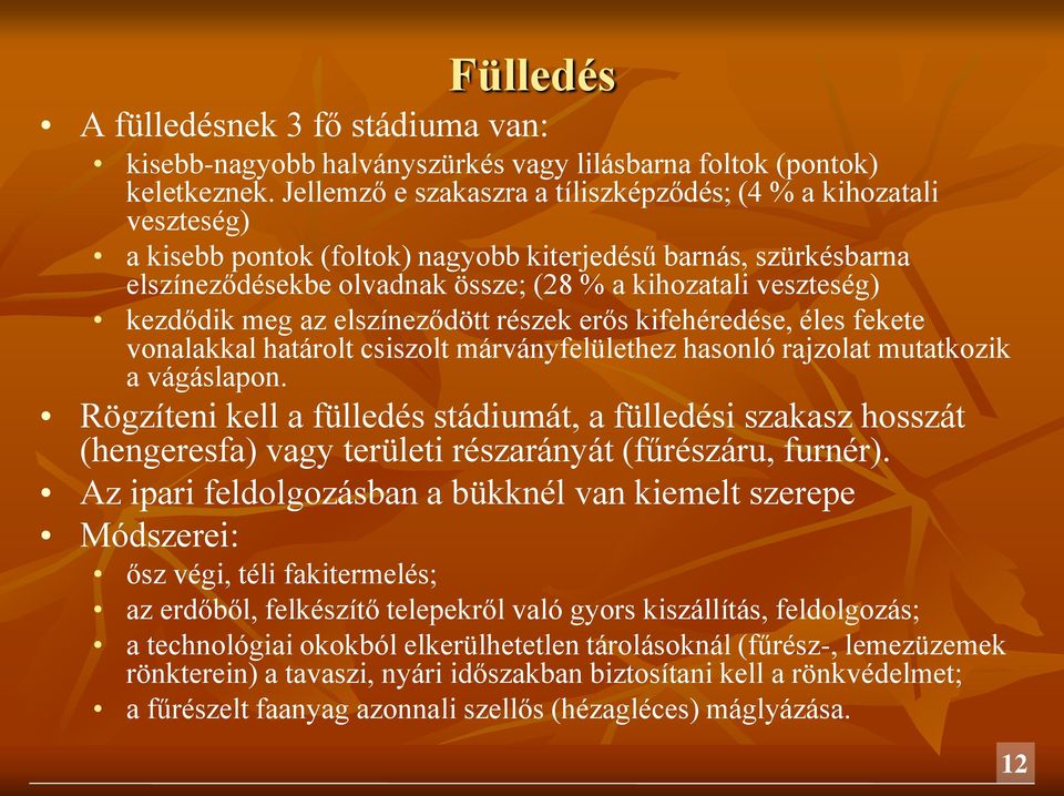 kezdődik meg az elszíneződött részek erős kifehéredése, éles fekete vonalakkal határolt csiszolt márványfelülethez hasonló rajzolat mutatkozik a vágáslapon.