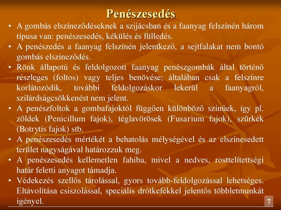 Rönk állapotú és feldolgozott faanyag penészgombák által történő részleges (foltos) vagy teljes benövése; általában csak a felszínre korlátozódik, további feldolgozáskor lekerül a faanyagról,