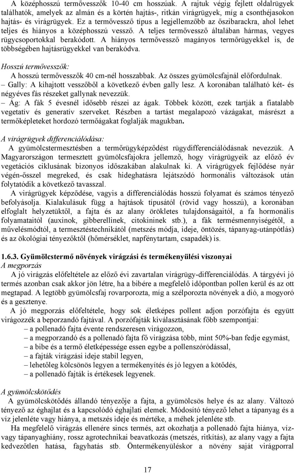 A hiányos termővessző magányos termőrügyekkel is, de többségében hajtásrügyekkel van berakódva. Hosszú termővesszők: A hosszú termővesszők 40 cm-nél hosszabbak. Az összes gyümölcsfajnál előfordulnak.