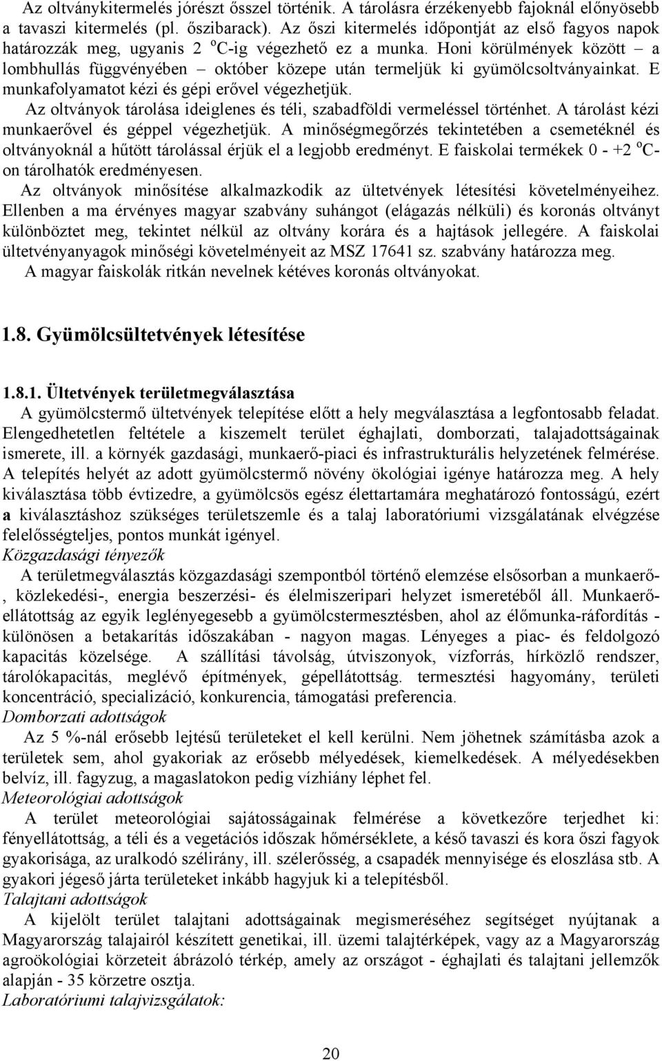 Honi körülmények között a lombhullás függvényében október közepe után termeljük ki gyümölcsoltványainkat. E munkafolyamatot kézi és gépi erővel végezhetjük.