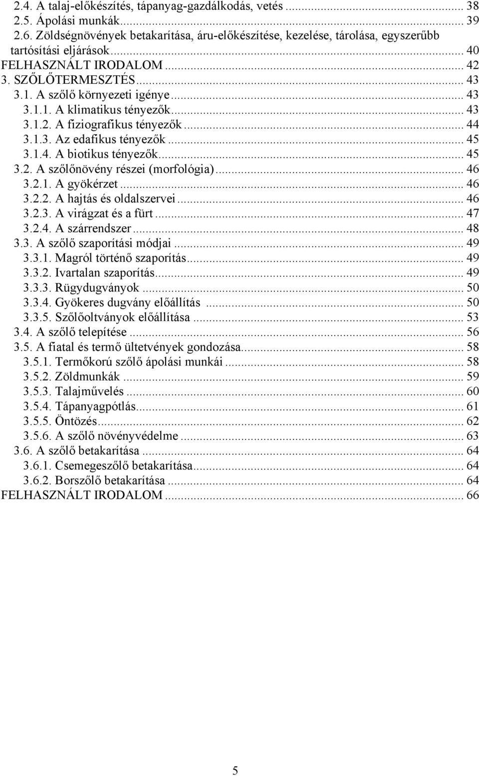 .. 45 3.1.4. A biotikus tényezők... 45 3.2. A szőlőnövény részei (morfológia)... 46 3.2.1. A gyökérzet... 46 3.2.2. A hajtás és oldalszervei... 46 3.2.3. A virágzat és a fürt... 47 3.2.4. A szárrendszer.