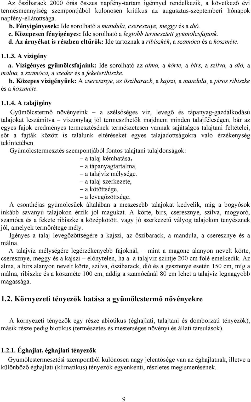 1.1.3. A vízigény a. Vízigényes gyümölcsfajaink: Ide sorolható az alma, a körte, a birs, a szilva, a dió, a málna, a szamóca, a szeder és a feketeribiszke. b. Közepes vízigényűek: A cseresznye, az őszibarack, a kajszi, a mandula, a piros ribiszke és a köszméte.