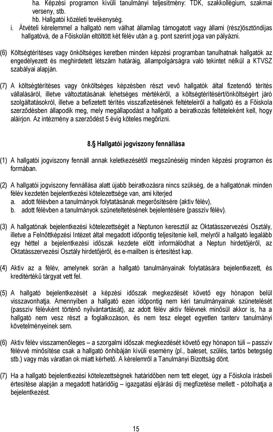 (6) Költségtérítéses vagy önköltséges keretben minden képzési programban tanulhatnak hallgatók az engedélyezett és meghirdetett létszám határáig, állampolgárságra való tekintet nélkül a KTVSZ