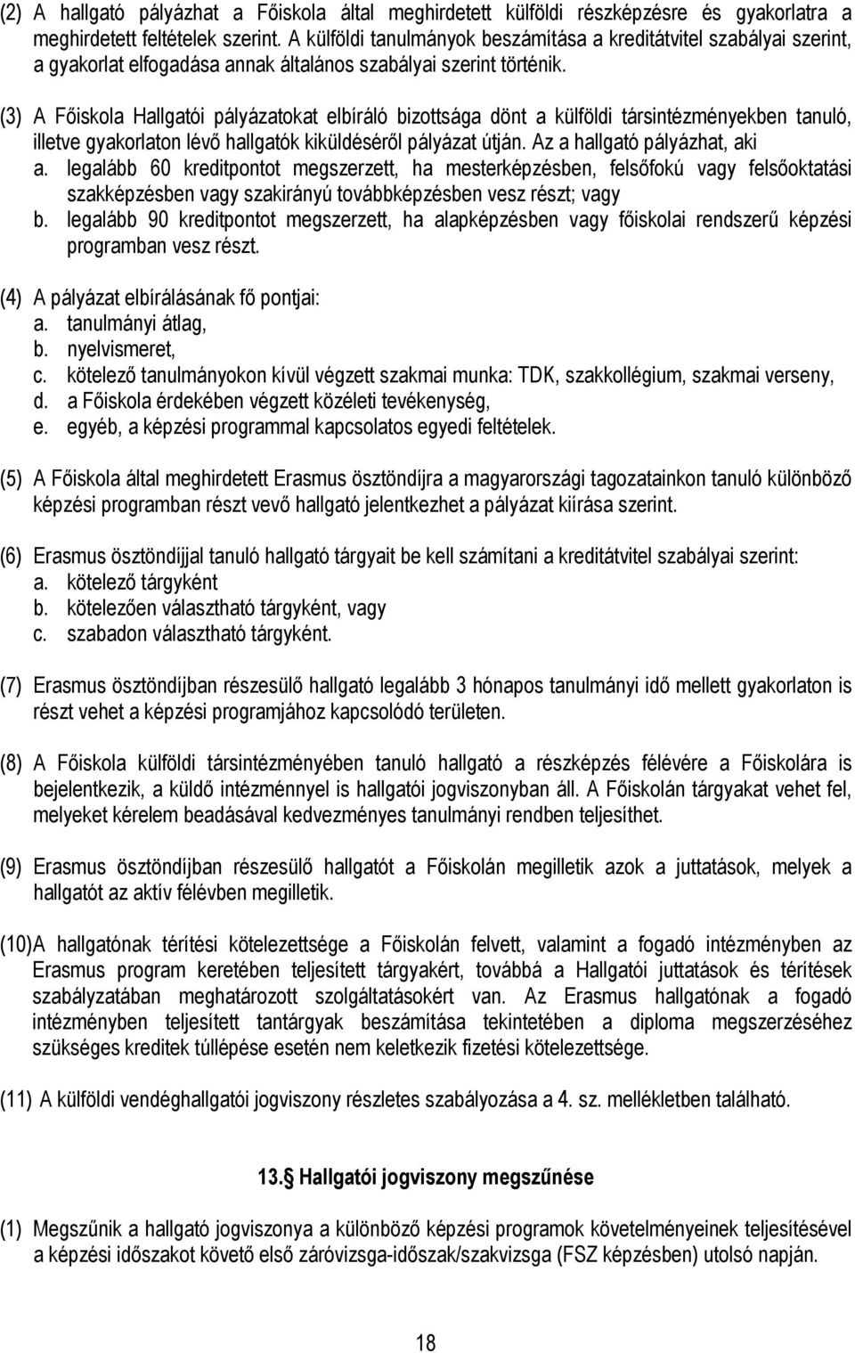 (3) A Főiskola Hallgatói pályázatokat elbíráló bizottsága dönt a külföldi társintézményekben tanuló, illetve gyakorlaton lévő hallgatók kiküldéséről pályázat útján. Az a hallgató pályázhat, aki a.