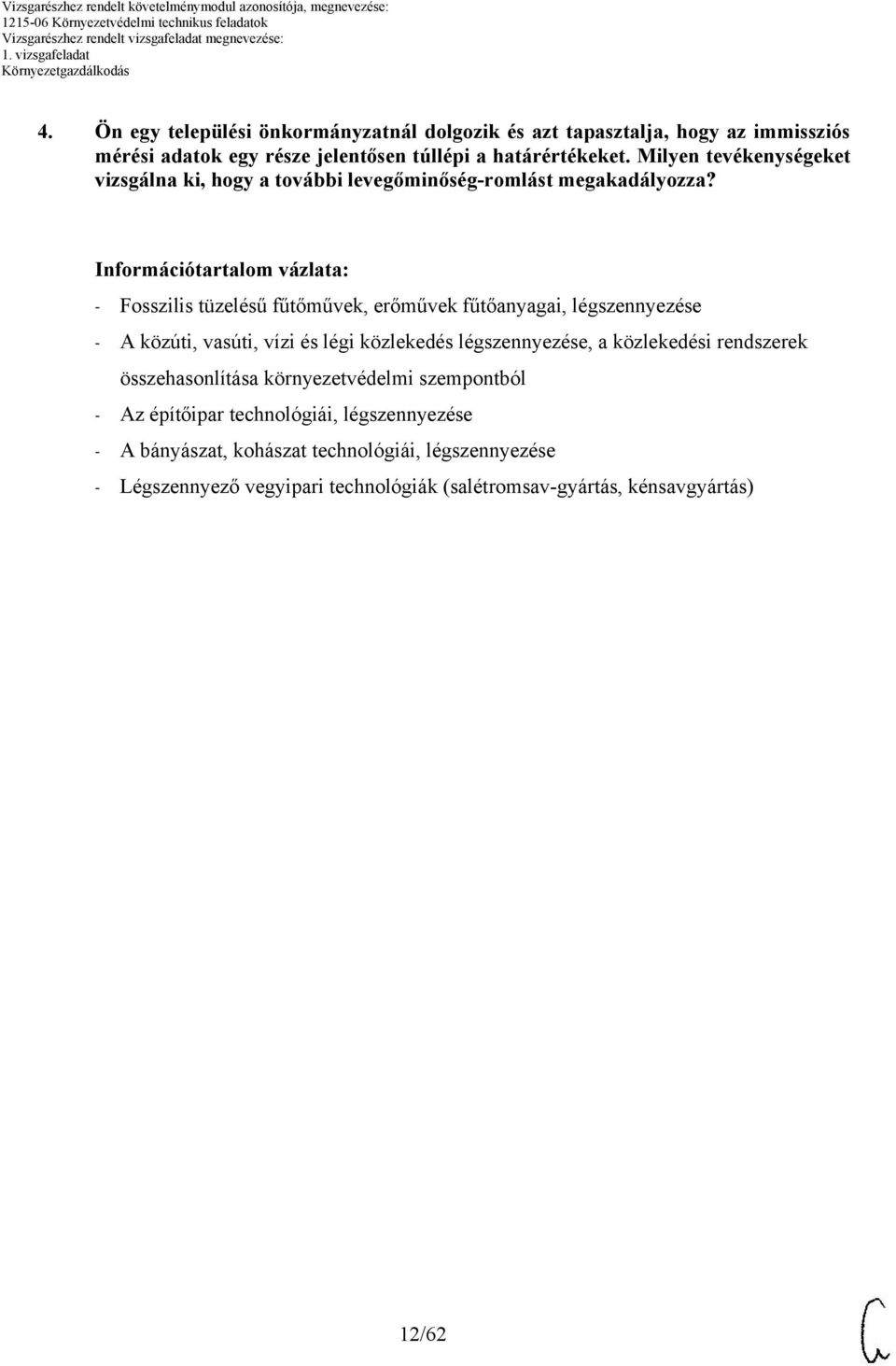Információtartalom vázlata: - Fosszilis tüzelésű fűtőművek, erőművek fűtőanyagai, légszennyezése - A közúti, vasúti, vízi és légi közlekedés légszennyezése, a