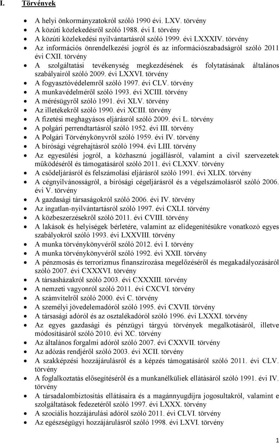 A fogyasztóvédelemről szóló 1997. évi CLV. A munkavédelméről szóló 1993. évi XCIII. A mérésügyről szóló 1991. évi XLV. Az illetékekről szóló 1990. évi XCIII. A fizetési meghagyásos eljárásról szóló 2009.