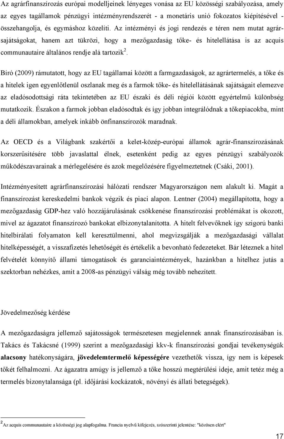 Az intézményi és jogi rendezés e téren nem mutat agrársajátságokat, hanem azt tükrözi, hogy a mezőgazdaság tőke- és hitelellátása is az acquis communautaire általános rendje alá tartozik 2.