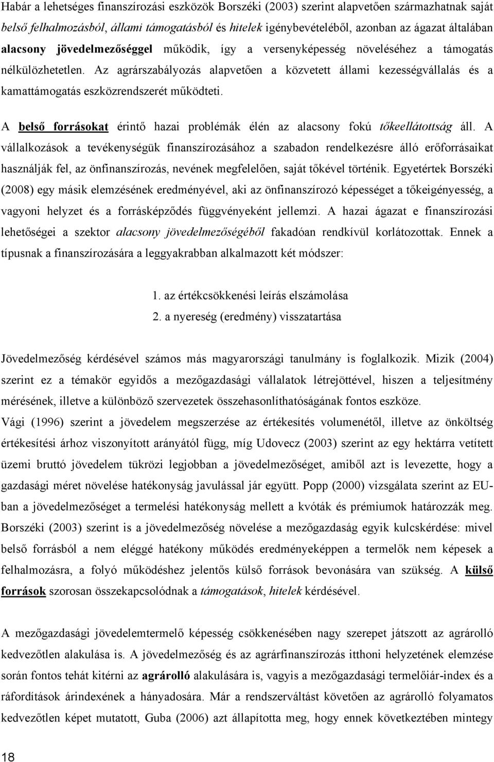 Az agrárszabályozás alapvetően a közvetett állami kezességvállalás és a kamattámogatás eszközrendszerét működteti. A belső forrásokat érintő hazai problémák élén az alacsony fokú tőkeellátottság áll.