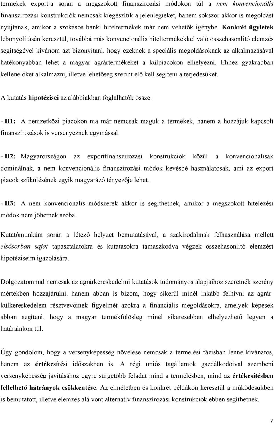 Konkrét ügyletek lebonyolításán keresztül, továbbá más konvencionális hiteltermékekkel való összehasonlító elemzés segítségével kívánom azt bizonyítani, hogy ezeknek a speciális megoldásoknak az