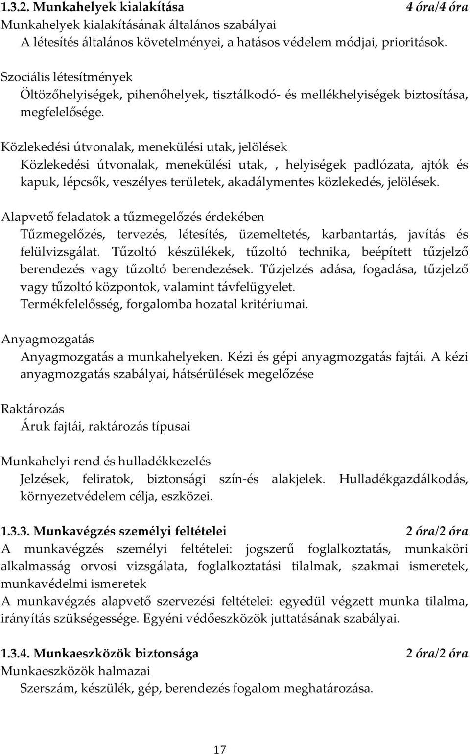 Közlekedési útvonalak, menekülési utak, jelölések Közlekedési útvonalak, menekülési utak,, helyiségek padlózata, ajtók és kapuk, lépcsők, veszélyes területek, akadálymentes közlekedés, jelölések.