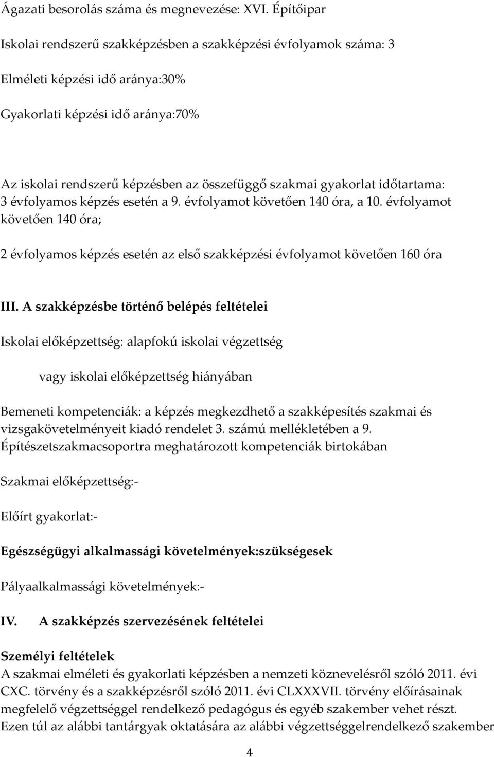 gyakorlat időtartama: 3 évfolyamos képzés esetén a 9. évfolyamot követően 140 óra, a 10. évfolyamot követően 140 óra; 2 évfolyamos képzés esetén az első szakképzési évfolyamot követően 160 óra III.