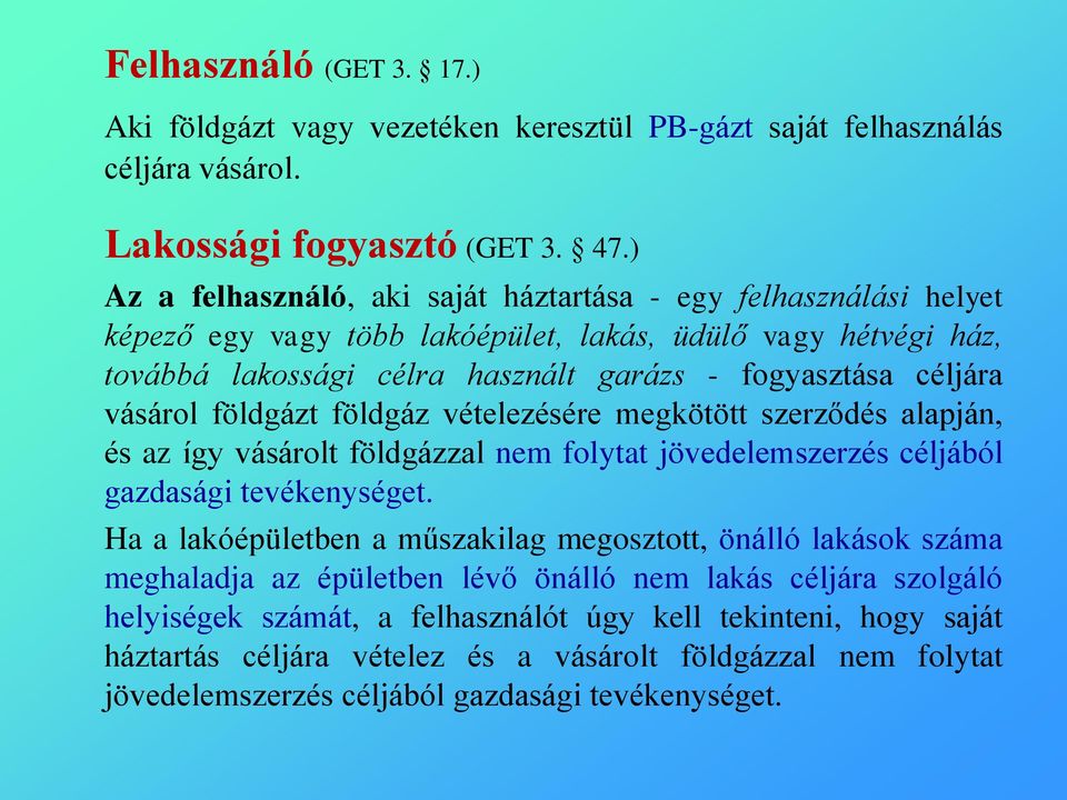 vásárol földgázt földgáz vételezésére megkötött szerződés alapján, és az így vásárolt földgázzal nem folytat jövedelemszerzés céljából gazdasági tevékenységet.