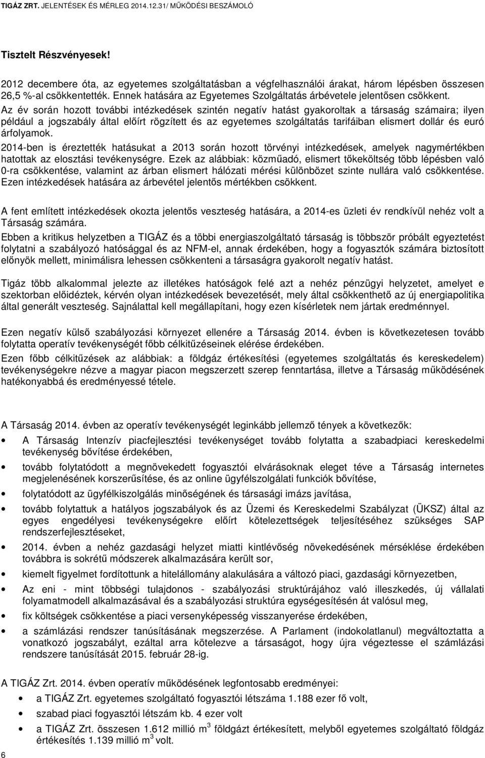 Az év során hozott további intézkedések szintén negatív hatást gyakoroltak a társaság számaira; ilyen például a jogszabály által előírt rögzített és az egyetemes szolgáltatás tarifáiban elismert