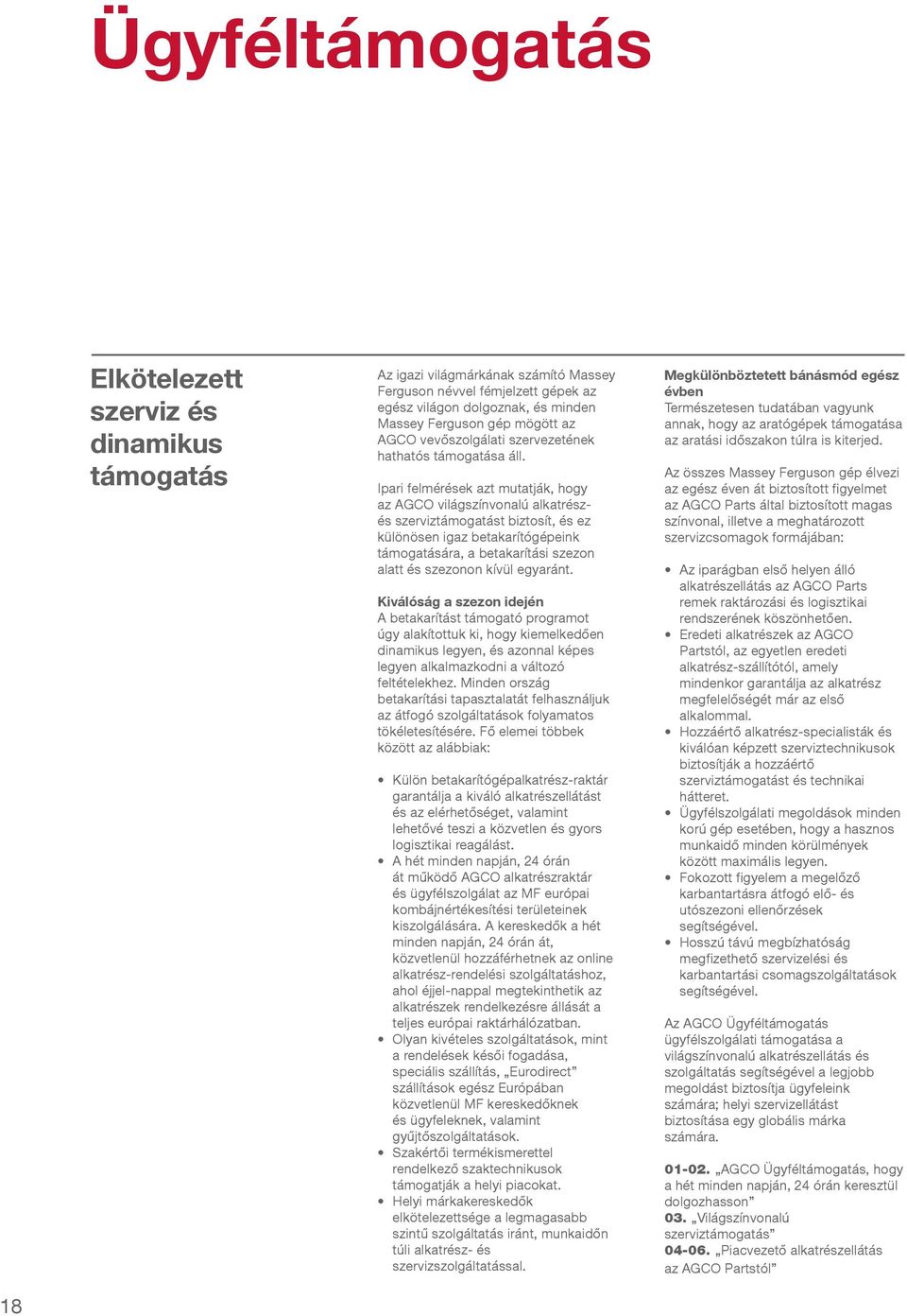 Ipari felmérések azt mutatják, hogy az AGCO világszínvonalú alkatrészés szerviztámogatást biztosít, és ez különösen igaz betakarítógépeink támogatására, a betakarítási szezon alatt és szezonon kívül