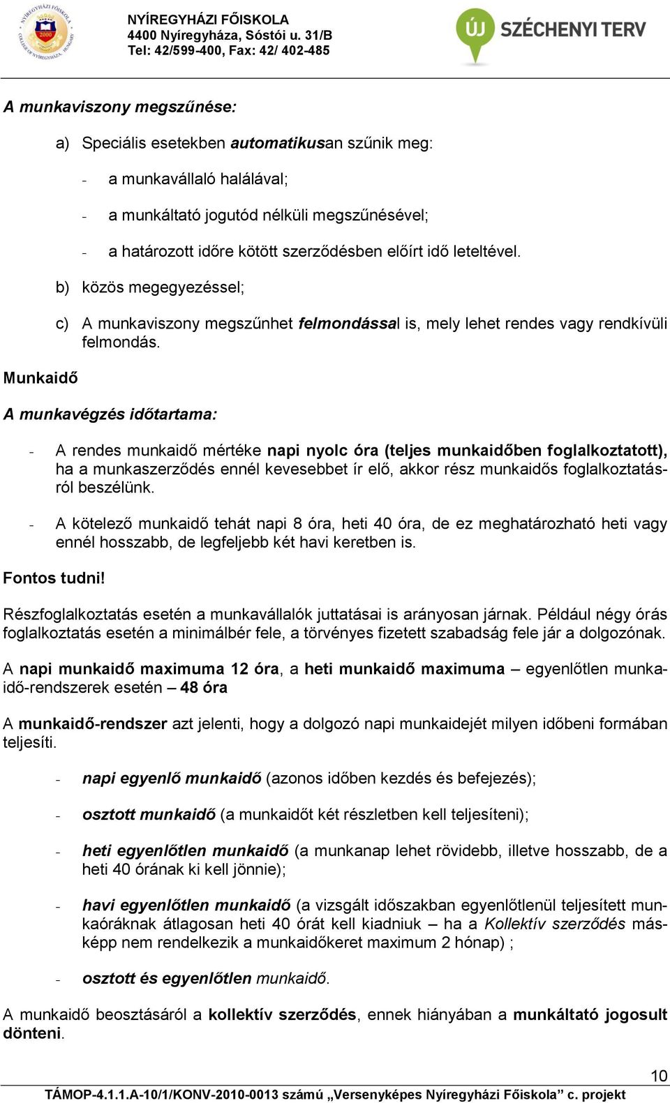 A munkavégzés időtartama: - A rendes munkaidő mértéke napi nyolc óra (teljes munkaidőben foglalkoztatott), ha a munkaszerződés ennél kevesebbet ír elő, akkor rész munkaidős foglalkoztatásról