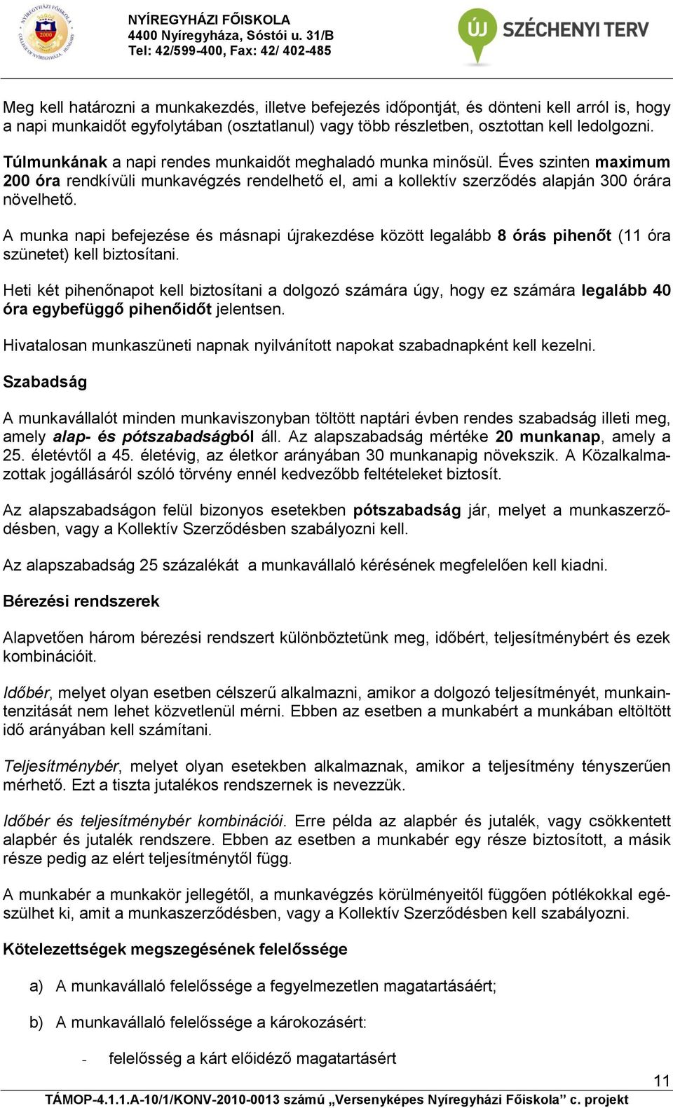 A munka napi befejezése és másnapi újrakezdése között legalább 8 órás pihenőt (11 óra szünetet) kell biztosítani.