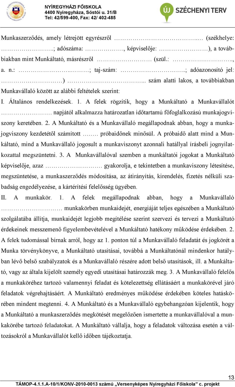 napjától alkalmazza határozatlan időtartamú főfoglalkozású munkajogviszony keretében. 2. A Munkáltató és a Munkavállaló megállapodnak abban, hogy a munkajogviszony kezdetétől számított.