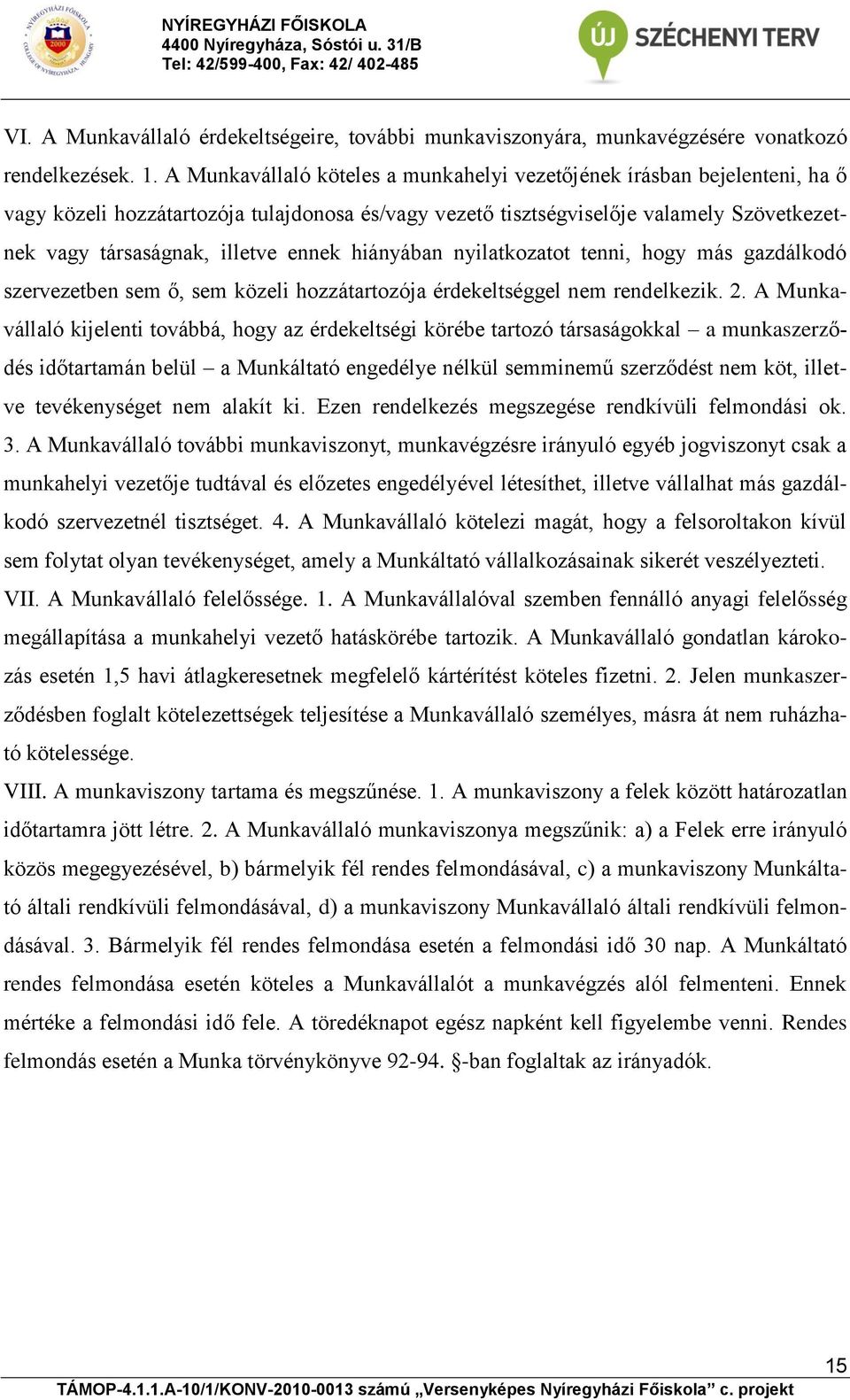 ennek hiányában nyilatkozatot tenni, hogy más gazdálkodó szervezetben sem ő, sem közeli hozzátartozója érdekeltséggel nem rendelkezik. 2.