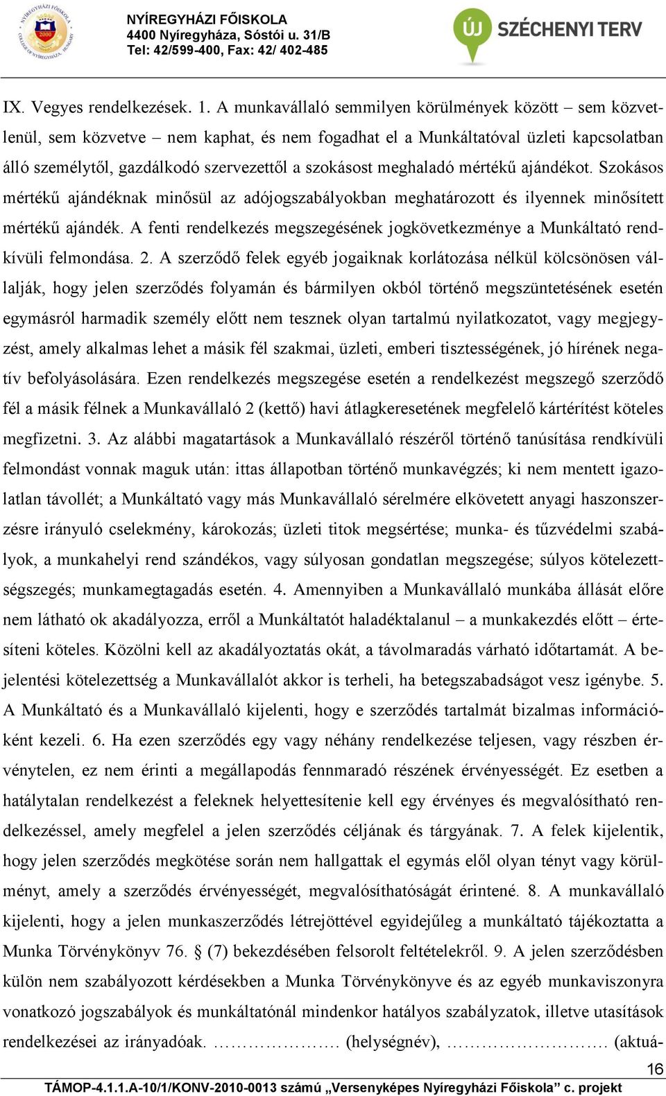 meghaladó mértékű ajándékot. Szokásos mértékű ajándéknak minősül az adójogszabályokban meghatározott és ilyennek minősített mértékű ajándék.